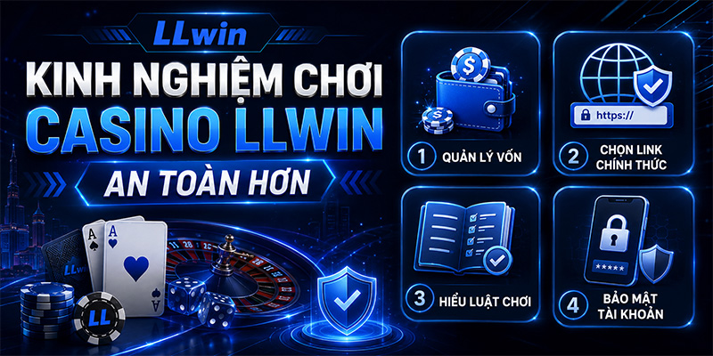 Kinh nghiệm chơi Casino LLWIN an toàn hơn
